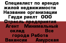 Специалист по аренде жилой недвижимости › Название организации ­ Гауди-риелт, ООО › Отрасль предприятия ­ Агент › Минимальный оклад ­ 95 000 - Все города Работа » Вакансии   . Амурская обл.,Архаринский р-н